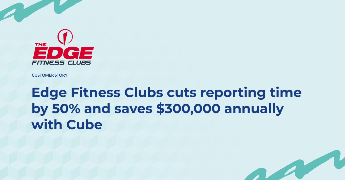 Edge Fitness Clubs cuts reporting time by 50 and saves 300,000